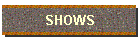 SHOWS