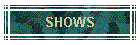 SHOWS