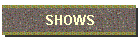 SHOWS